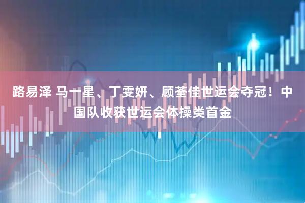 路易泽 马一星、丁雯妍、顾荃佳世运会夺冠！中国队收获世运会体操类首金