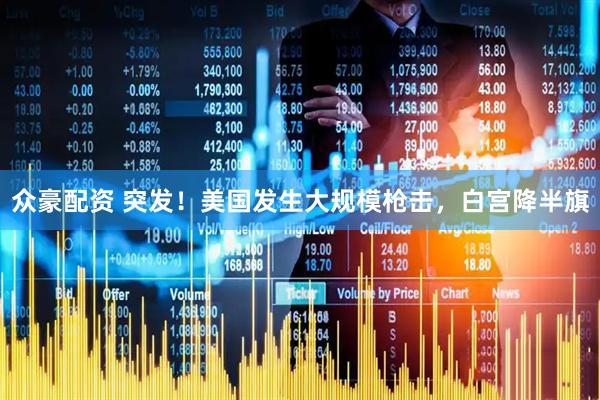 众豪配资 突发！美国发生大规模枪击，白宫降半旗